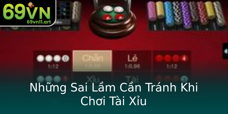 Những Sai Lầm Cần Tránh Khi Chơi Tài Xỉu Những Sai Lầm Cần Tránh Khi Chơi Tài Xỉu
