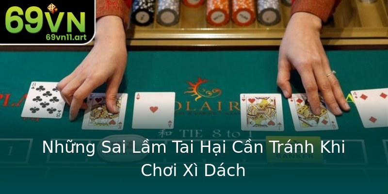 Những Sai Lầm Tai Hại Cần Tránh Khi Chơi Xì Dách Những Sai Lầm Tai Hại Cần Tránh Khi Chơi Xì Dách