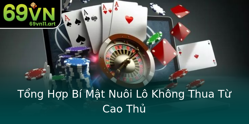 Tổng Hợp Bí Mật Nuôi Lô Không Thua Từ Cao Thủ Tổng Hợp Bí Mật Nuôi Lô Không Thua Từ Cao Thủ