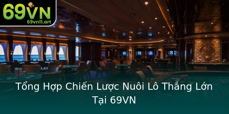 Tổng Hợp Chiến Lược Nuôi Lô Thắng Lớn Tại 69VN Tổng Hợp Chiến Lược Nuôi Lô Thắng Lớn Tại 69VN