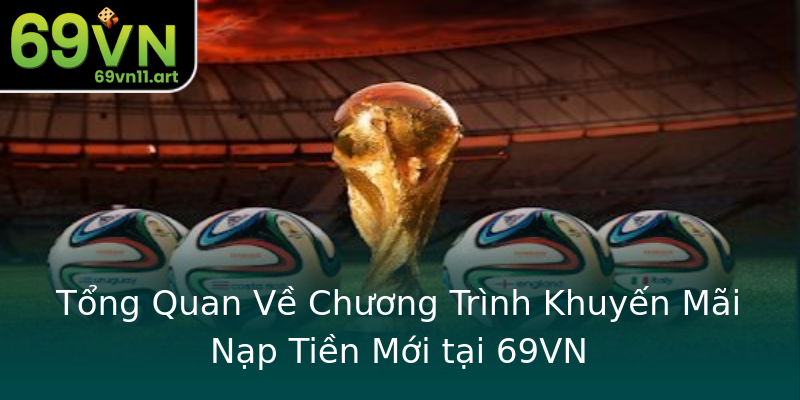 Tổng Quan Về Chương Trình Khuyến Mãi Nạp Tiền Mới tại 69VN Tổng Quan Về Chương Trình Khuyến Mãi Nạp Tiền Mới tại 69VN