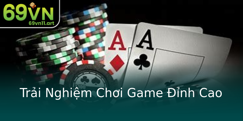 Trải Nghiệm Chơi Game Đỉnh Cao Trải Nghiệm Chơi Game Đỉnh Cao