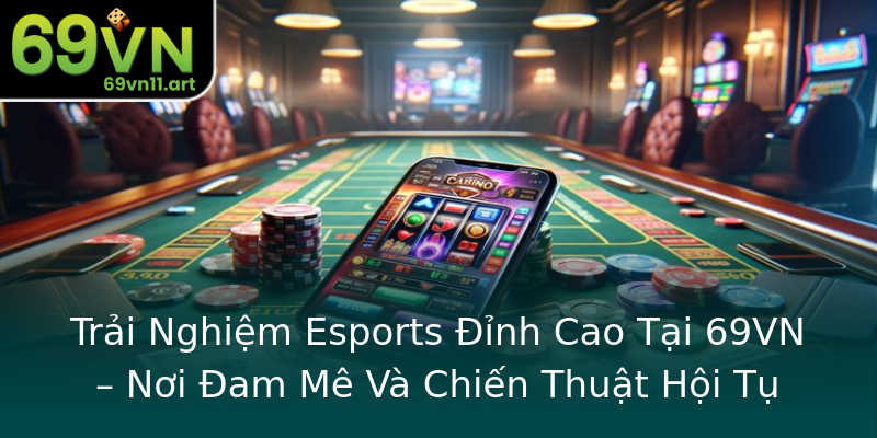 Trải Nghiệm Esports Đỉnh Cao Tại 69VN – Nơi Đam Mê Và Chiến Thuật Hội Tụ Trải Nghiệm Esports Đỉnh Cao Tại 69VN – Nơi Đam Mê Và Chiến Thuật Hội Tụ