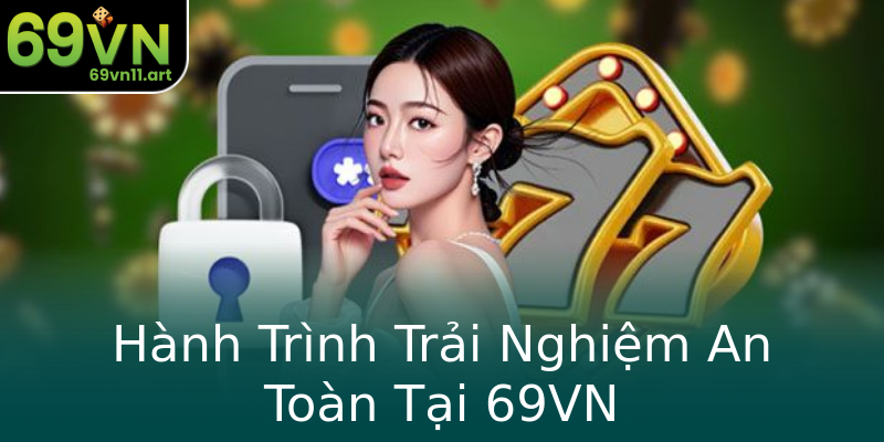 Hành Trình Trải Nghiệm An Toàn Tại 69VN