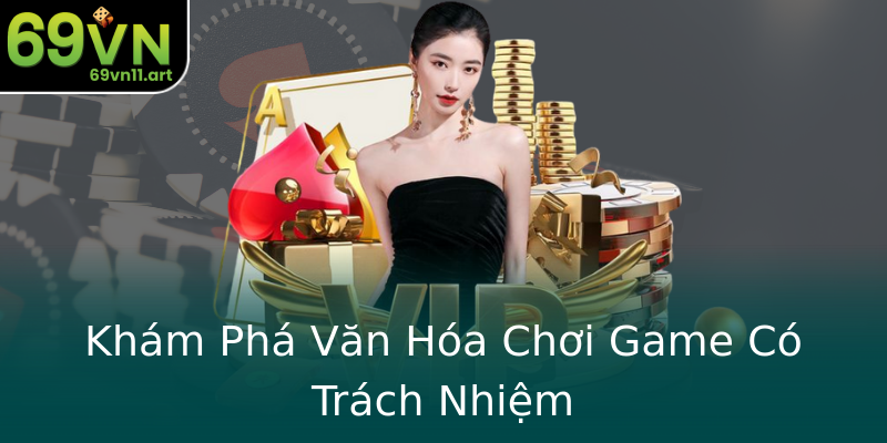 Khám Phá Văn Hóa Chơi Game Có Trách Nhiệm