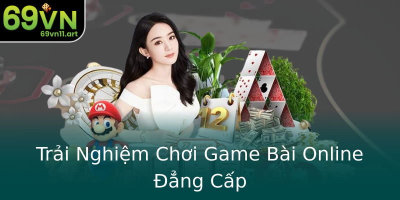 Trải Nghiệm Chơi Game Bài Online Đẳng Cấp