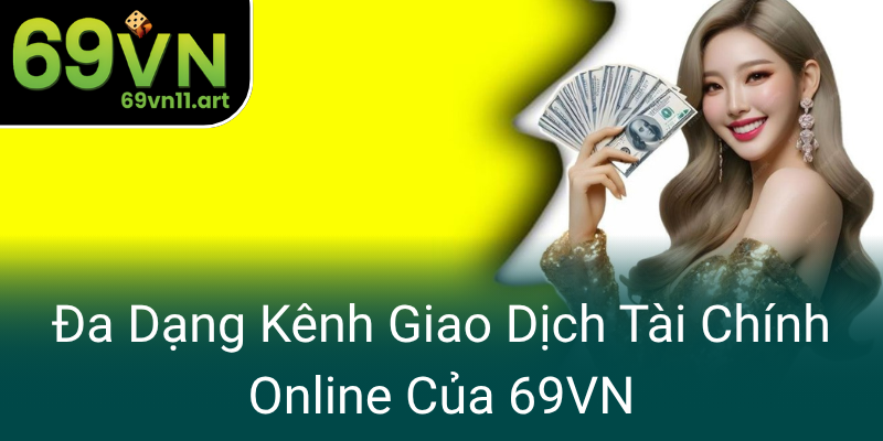 Da Dang Kenh Giao Dich Tai Chinh Online Cua 69Vn0