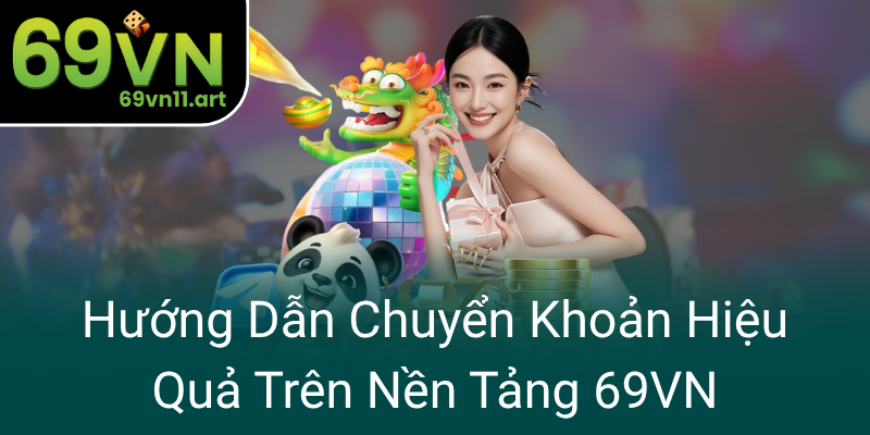 Huong Dan Chuyen Khoan Hieu Qua Tren Nen Tang 69Vn0
