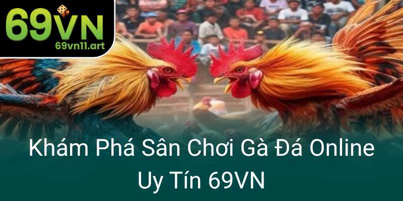 Kham Pha San Choi Ga Da Online Uy Tin 69Vn0