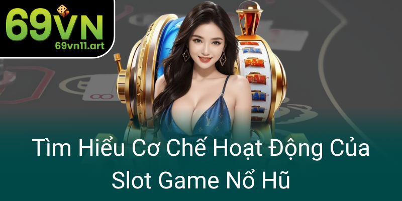Tim Hieu Co Che Hoat Dong Cua Slot Game No Hu0